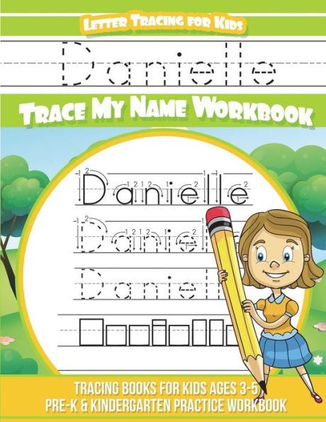 Danielle Letter Tracing for Kids Trace my Name Workbook: Tracing Books for Kids ages 3 - 5 Pre-K & Kindergarten Practice Workbook