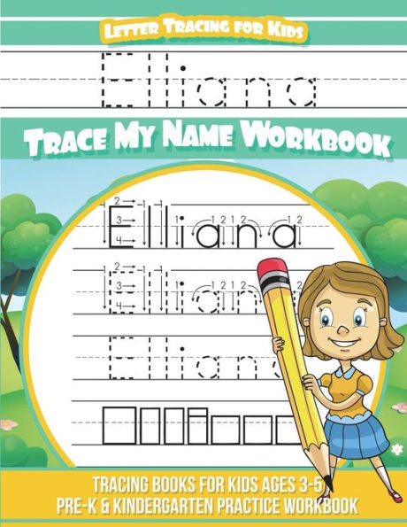 Elliana Letter Tracing for Kids Trace my Name Workbook: Tracing Books for Kids ages 3 - 5 Pre-K & Kindergarten Practice Workbook