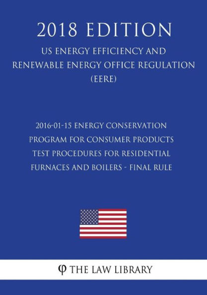 2016-01-15 Energy Conservation Program for Consumer Products - Test Procedures for Residential Furnaces and Boilers - Final Rule (US Energy Efficiency and Renewable Energy Office Regulation) (EERE) (2018 Edition)