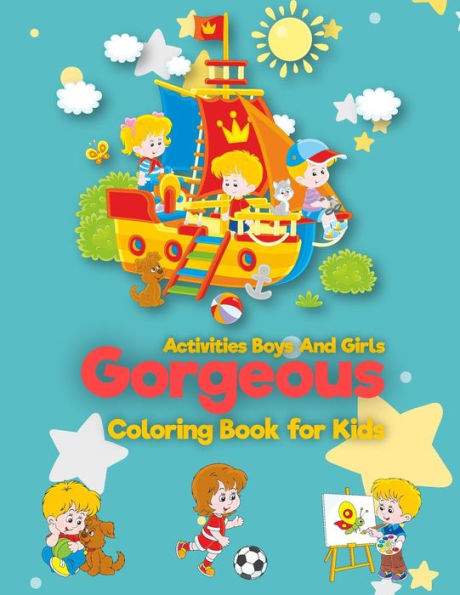 Gorgeous: Coloring Book For Kids: Activities Boys And Girls: (for Kids Ages 2-4, 4-8, Boys, Girls, Fun Early Learning, Relaxation for Workbooks, Children Coloring Book)