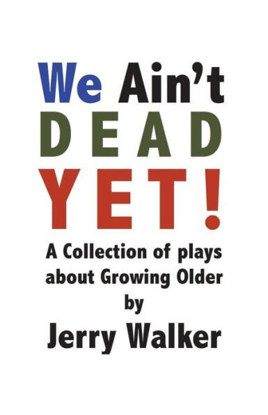 We Ain't Dead Yet!: 8 plays about Growing Older