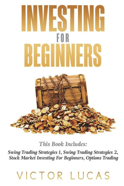 Investing For Beginners: This Book Includes: Swing Trading Strategies Volume 1, 2, Stock Market Beginners, Options