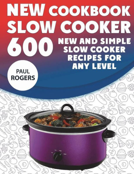 The New Slow Cooker Cookbook: 600 New and Simple Slow Cooker Recipes for Any Level