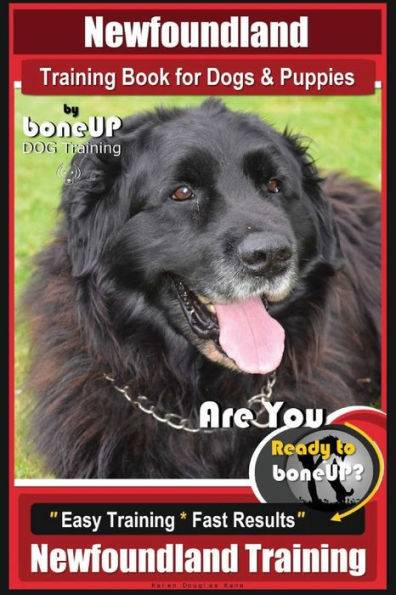 Newfoundland Training Book for Dogs & Puppies By BoneUP DOG Training: Are You Ready to Bone Up? Easy Steps * Fast Results Newfoundland Training