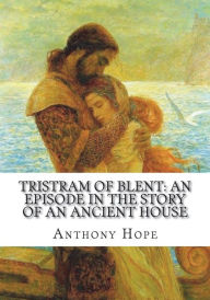 Title: Tristram of Blent: An Episode in the Story of an Ancient House, Author: Anthony Hope