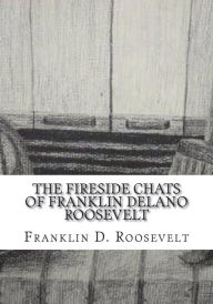 Title: The Fireside Chats of Franklin Delano Roosevelt, Author: Franklin D Roosevelt Jr