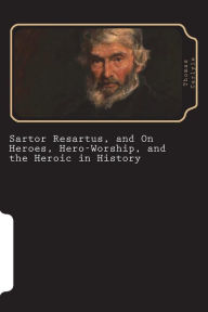 Title: Sartor Resartus, and On Heroes, Hero-Worship, and the Heroic in History, Author: Thomas Carlyle