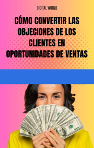 Title: Cómo convertir las objeciones de los clientes en oportunidades de ventas, Author: Digital World