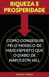 Title: Riqueza e Prosperidade - Como Conseguir pelo Modelo de Mais Esperto que o Diabo de Napoleon Hill, Author: Digital World