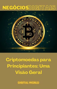 Title: Criptomoedas para Principiantes - Uma Visão Geral, Author: Digital World