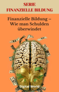 Title: Finanzielle Bildung - Wie man Schulden überwindet, Author: Digital World