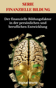 Title: Der finanzielle Bildungsfaktor in der persönlichen und beruflichen Entwicklung, Author: Digital World