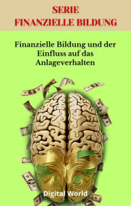 Title: Finanzielle Bildung und der Einfluss auf das Anlageverhalten, Author: Digital World