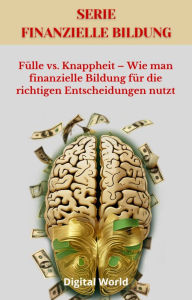 Title: Fülle vs. Knappheit - Wie man finanzielle Bildung für die richtigen Entscheidungen nutzt, Author: Digital World