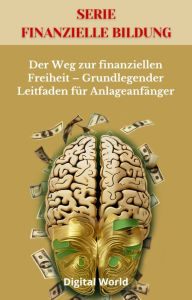 Title: Der Weg zur finanziellen Freiheit - Grundlegender Leitfaden für Anlageanfänger, Author: Digital World