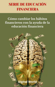 Title: Cómo cambiar los hábitos financieros con la ayuda de la educación financiera, Author: Digital World