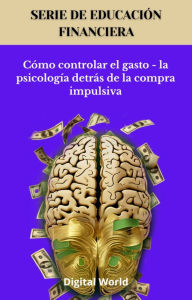 Title: Cómo controlar el gasto - la psicología detrás de la compra impulsiva, Author: Digital World