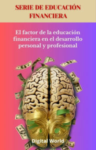 Title: El factor de la educación financiera en el desarrollo personal y profesional, Author: Digital World