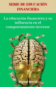 Title: La educación financiera y su influencia en el comportamiento inversor, Author: Digital World