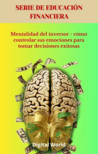 Title: Mentalidad del inversor - cómo controlar sus emociones para tomar decisiones exitosas, Author: Digital World