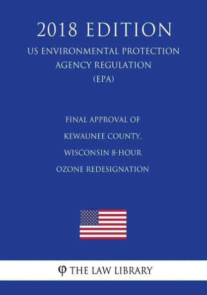 Final Approval of Kewaunee County, Wisconsin 8-hour Ozone Redesignation (US Environmental Protection Agency Regulation) (EPA) (2018 Edition)