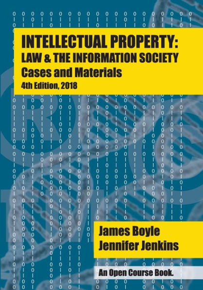 Intellectual Property: Law & the Information Society - Cases & Materials: An Open Casebook: 4th Edition 2018