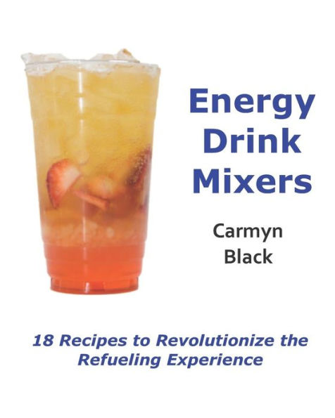 Energy Drink Mixers: 18 Recipes to Revolutionize the Refueling Experience
