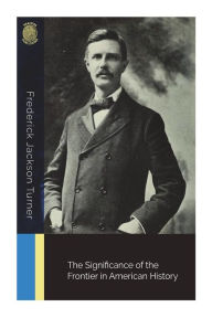 Title: The Significance of the Frontier in American History, Author: Frederick Jackson Turner