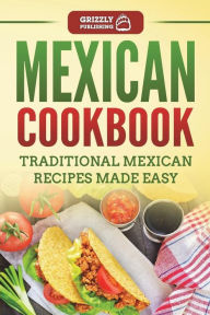 Title: Mexican Cookbook: Traditional Mexican Recipes Made Easy, Author: Grizzly Publishing