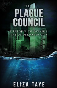 Title: The Plague Council: A Prequel Short Story to Oceania: The Underwater City, Author: Eliza Taye