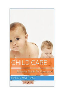 Title: Child Care: Essential Guide For Caregivers, Author: Marcie Mattrass
