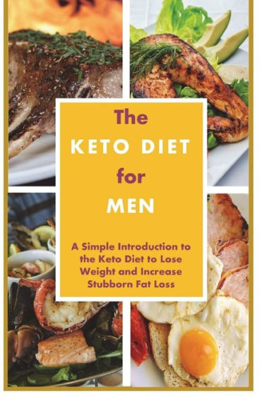 The Keto Diet for Men: A Simple Introduction to the Keto Diet to Lose Weight and Increase Stubborn Fat Loss