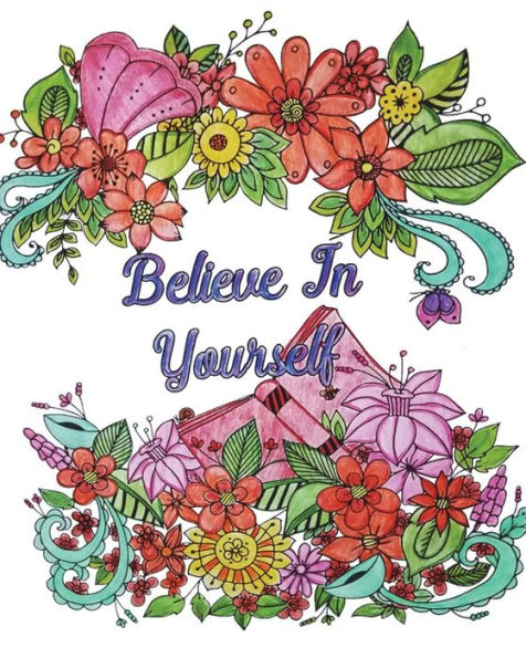 Believe In Yourself: Good Vibes Coloring Book, An Adult Coloring Book with Motivational Sayings (Beautiful Flower & Animal Designs)