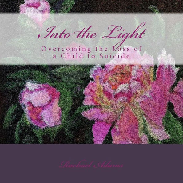 Into the Light: Overcoming the Loss of a Child to Suicide