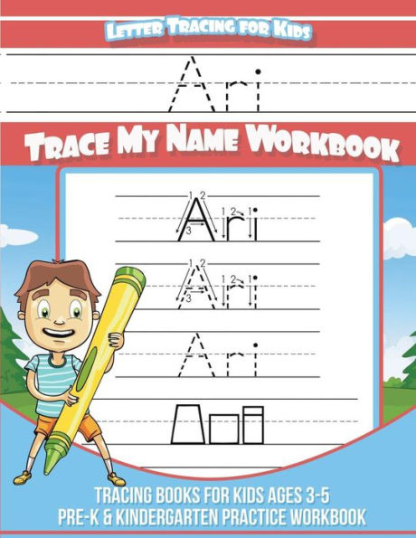 Ari Letter Tracing for Kids Trace my Name Workbook: Tracing Books for Kids ages 3 - 5 Pre-K & Kindergarten Practice Workbook