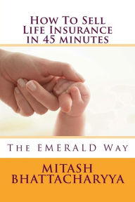 Title: How To Sell Life Insurance in 45 minutes, Author: Anumita Bhattacharjee