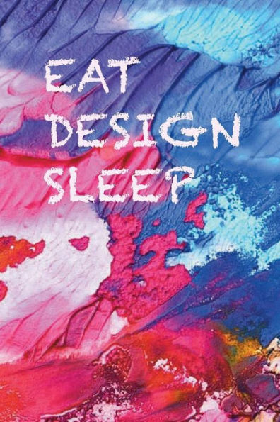 Eat, design, sleep: Ideas come any time, whilst you eat or sleep, don't lose them, write them down