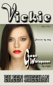 Title: Vickie: Doctor by day. Ghost Whisperer by night: Book Three of the Adventures of Vickie Anderson, Author: Eileen Sheehan