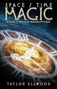 Title: Space/Time Magic: A Guide to Practical Probability Magic, Author: Taylor Ellwood