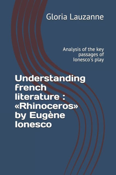 Understanding french literature: Rhinoceros by Eugï¿½ne Ionesco: Analysis of the key passages of Ionesco's play