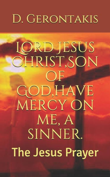 Lord Jesus Christ,Son of God,have mercy on me, a sinner.: The Jesus Prayer