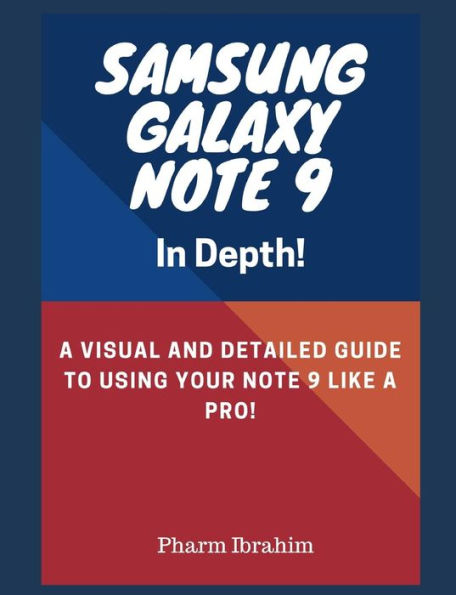 Samsung Galaxy Note 9 in Depth!: A Visual and Detailed Guide to Using Your Note 9 Like a Pro!