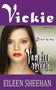 Title: Vickie: Doctor by day. Vampire Medic by night: Book Four of the Adventures of Vickie Anderson, Author: Eileen Sheehan