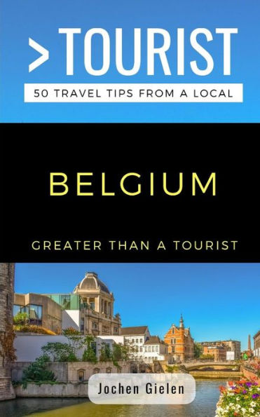 GREATER THAN A TOURIST- BELGIUM: 50 Travel Tips from a Local