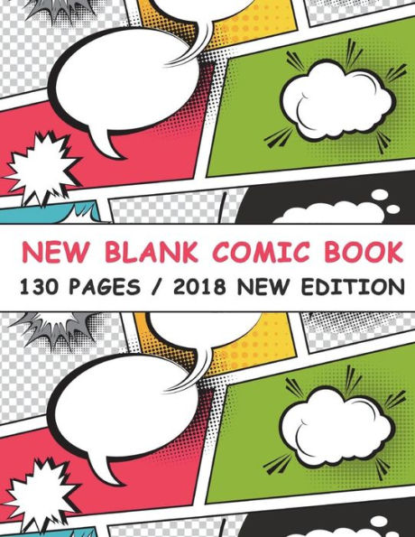 The New Blank Comic Book: 130 Pages. Selected Templates. New Layouts. Draw and Write a Comic Book of Your Dream (2018 New Edition)