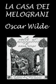 Title: La casa dei melograni: Con illustrazioni originali, Author: Oscar Wilde