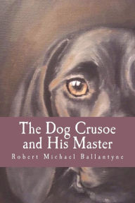 Title: The Dog Crusoe and His Master, Author: Robert Michael Ballantyne