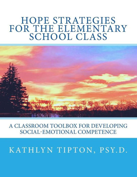 Hope Strategies for the Elementary School Class: A Classroom Toolbox for Developing Social-Emotional Competence