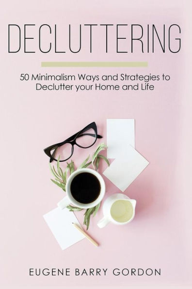 Decluttering: 50 Minimalism Ways and Strategies to Declutter your Home Life