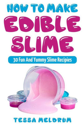 How To Make Edible Slime 30 Fund And Yummy Slime Recipes A Slime Book For Kids To Have Safe And Yummy Funpaperback